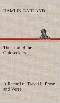 El rastro de los buscadores de oro Una crónica de viajes en prosa y verso - The Trail of the Goldseekers A Record of Travel in Prose and Verse