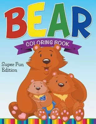 Libro para colorear de osos: Super Fun Edition - Bear Coloring Book: Super Fun Edition