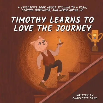 Timothy aprende a amar el viaje: Un libro para niños sobre cómo seguir un plan, mantenerse motivado y no rendirse nunca. - Timothy Learns to Love the Journey: A Children's Book About Sticking to a Plan, Staying Motivated, and Never Giving Up