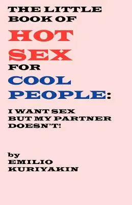 El pequeño libro del sexo caliente para gente guay: Yo quiero sexo, mi pareja no - The Little Book of Hot Sex For Cool People: I Want Sex, My Partner Doesn't