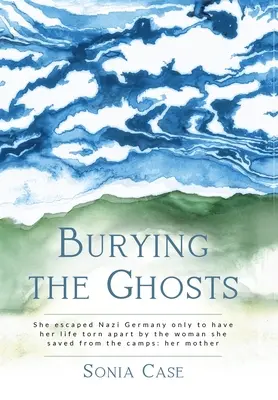 Enterrar a los fantasmas: Escapó de la Alemania nazi sólo para que su vida fuera destrozada por la mujer a la que salvó de los campos: su madre - Burying the Ghosts: She escaped Nazi Germany only to have her life torn apart by the woman she saved from the camps: her mother