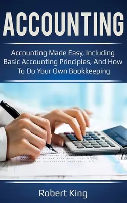 Contabilidad: ¡La contabilidad hecha fácil, incluyendo los principios básicos de contabilidad, y cómo hacer su propia contabilidad! - Accounting: Accounting made easy, including basic accounting principles, and how to do your own bookkeeping!