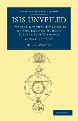 Isis al descubierto: La llave maestra de los misterios de la ciencia y la teología antiguas y modernas - Isis Unveiled: A Master-Key to the Mysteries of Ancient and Modern Science and Theology