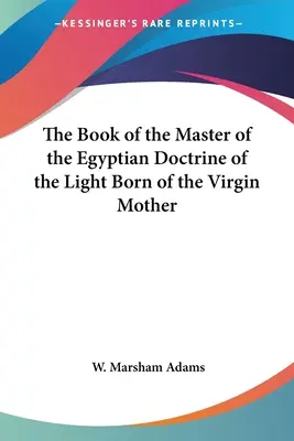 El Libro del Maestro de la Doctrina Egipcia de la Luz Nacida de la Virgen Madre - The Book of the Master of the Egyptian Doctrine of the Light Born of the Virgin Mother