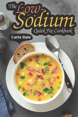 Recetas de cocina bajas en sodio: Recetas sencillas bajas en sodio para necesidades dietéticas especiales - The Low-Sodium Quick Fix Cookbook: Simple Low Sodium Recipes for Special Dietary Needs