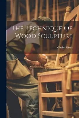 La técnica de la escultura en madera - The Technique Of Wood Sculpture