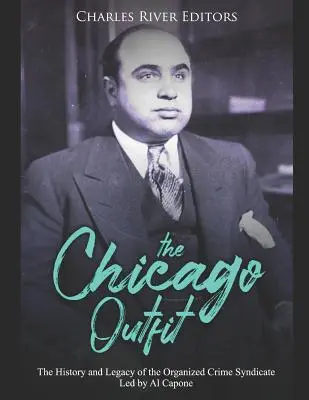 La banda de Chicago: Historia y legado del sindicato del crimen organizado liderado por Al Capone - The Chicago Outfit: The History and Legacy of the Organized Crime Syndicate Led by Al Capone