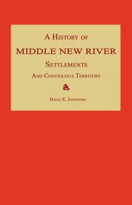 Historia de los asentamientos de Middle New River y del territorio contiguo - A History of Middle New River Settlements and Contiguous Territory