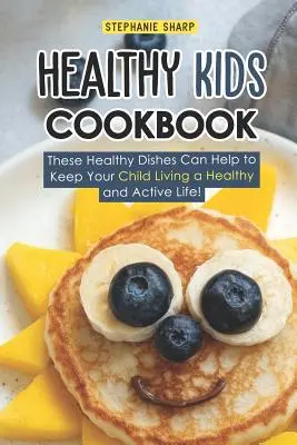 Libro de cocina para niños sanos: Estos platos saludables pueden ayudar a que su hijo lleve una vida sana y activa. - Healthy Kids Cookbook: These Healthy Dishes Can Help to Keep Your Child Living a Healthy and Active Life!