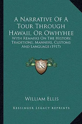 A Narrative Of A Tour Through Hawaii, Or Owhyhee: With Remarks On The History, Traditions, Manners, Customs And Language (1917) (Relato de un viaje por Hawai, u Owhyhee: con comentarios sobre la historia, las tradiciones, los usos, las costumbres y el idioma) - A Narrative Of A Tour Through Hawaii, Or Owhyhee: With Remarks On The History, Traditions, Manners, Customs And Language (1917)