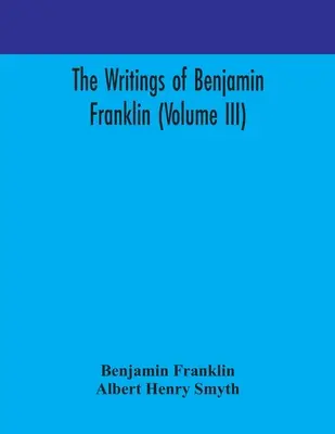 Los escritos de Benjamin Franklin (Volumen III) - The writings of Benjamin Franklin (Volume III)