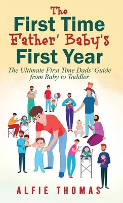El primer año del bebé para padres primerizos: La guía definitiva para padres primerizos desde el bebé hasta el niño pequeño - First Time Father' Baby's First Year: The Ultimate First Time Dads' Guide from Baby to Toddler