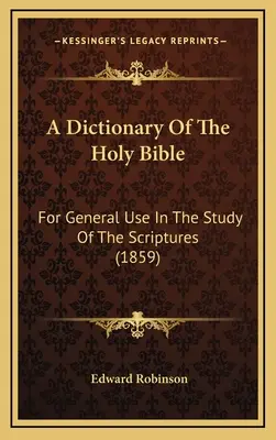 Diccionario de la Santa Biblia: Para uso general en el estudio de las Escrituras (1859) - A Dictionary Of The Holy Bible: For General Use In The Study Of The Scriptures (1859)