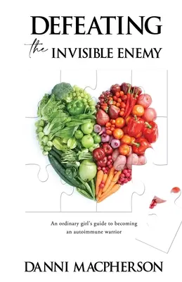 Derrotando al enemigo invisible: La guía de una chica corriente para convertirse en una guerrera autoinmune - Defeating the Invisible Enemy: An ordinary girl's guide to becoming an autoimmune warrior