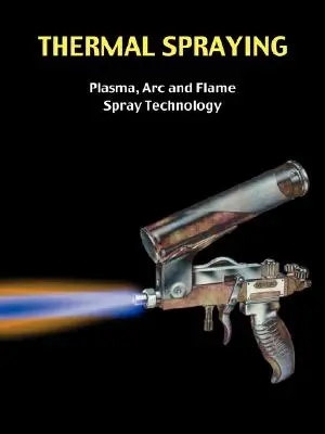 Pulverización térmica - Tecnología de pulverización con plasma, ARC y llama - Thermal Spraying - Plasma, ARC and Flame Spray Technology