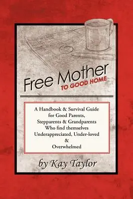 De Madre a Buen Hogar: Manual y guía de supervivencia para buenos padres, padrastros y abuelos - Free Mother to Good Home: A Handbook & Survival Guide for Good Parents, Stepparents & Grandparents