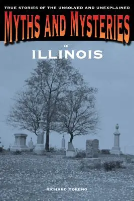 Mitos y misterios de Illinois: Historias verdaderas de lo no resuelto e inexplicable - Myths and Mysteries of Illinois: True Stories Of The Unsolved And Unexplained