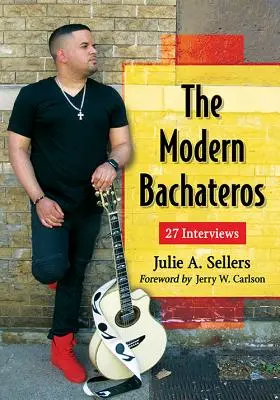 Los Bachateros Modernos: 27 Entrevistas - The Modern Bachateros: 27 Interviews