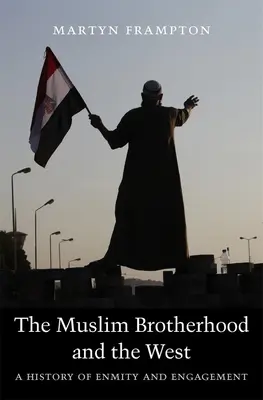 Los Hermanos Musulmanes y Occidente: Una historia de enemistad y compromiso - The Muslim Brotherhood and the West: A History of Enmity and Engagement