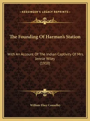 La fundación de Harman's Station: Con un relato del cautiverio indio de la señora Jennie Wiley (1910) - The Founding Of Harman's Station: With An Account Of The Indian Captivity Of Mrs. Jennie Wiley (1910)