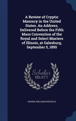 La evolución de la teología en los filósofos griegos. Un discurso pronunciado ante la Quinta Convención de Masas de los Maestros Reales y Selectos de Illinois, - A Review of Cryptic Masonry in the United States. An Address, Delivered Before the Fifth Mass Convention of the Royal and Select Masters of Illinois,