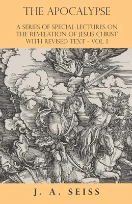 El Apocalipsis - Serie de conferencias especiales sobre el Apocalipsis de Jesucristo con texto revisado - Vol. I - The Apocalypse - A Series of Special Lectures on the Revelation of Jesus Christ with Revised Text - Vol. I