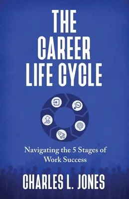 El ciclo de vida profesional: Navegando por las 5 etapas del éxito laboral - The Career Life Cycle: Navigating the 5 Stages of Work Success