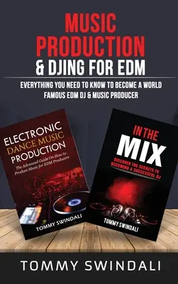 Producción musical y DJ para EDM: Todo lo que necesitas saber para convertirte en un DJ y productor musical de EDM de fama mundial (Paquete de dos libros) - Music Production & DJing for EDM: Everything You Need To Know To Become A World Famous EDM DJ & Music Producer (Two Book Bundle)