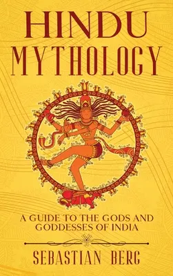 Mitología hindú: Guía de los dioses y diosas de la India - Hindu Mythology: A Guide to the Gods and Goddesses of India
