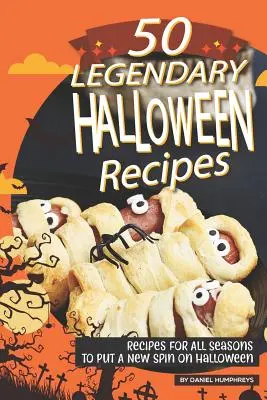 50 Recetas Legendarias de Halloween: Recetas para todas las estaciones para darle un nuevo giro a Halloween - 50 Legendary Halloween Recipes: Recipes for All Seasons to Put a New Spin on Halloween