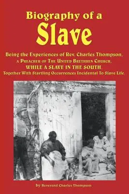 Biografía de un esclavo - Relato de las experiencias de REV. Charles Thompson, predicador de la Iglesia de los Hermanos Unidos, mientras fue esclavo en el Sur. Together - Biography of a Slave - Being the Experiences of REV. Charles Thompson, a Preacher of the United Brethren Church, While a Slave in the South. Together