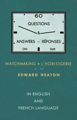 60 preguntas y respuestas sobre relojería - En inglés y francés - 60 Questions and Answers on Watchmaking - In English and French Language