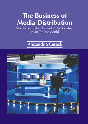 El negocio de la distribución de medios: Monetización de contenidos de cine, televisión y vídeo en un mundo en línea - The Business of Media Distribution: Monetizing Film, TV and Video Content in an Online World