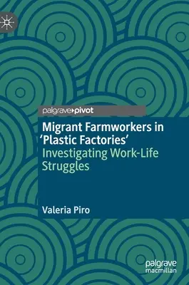 Los trabajadores agrícolas inmigrantes en las «fábricas de plástico»: una investigación sobre las luchas entre el trabajo y la vida privada - Migrant Farmworkers in 'Plastic Factories': Investigating Work-Life Struggles