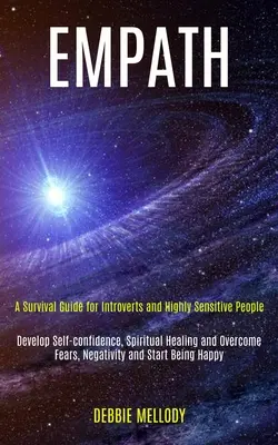 Empath: Una Guía de Supervivencia para Introvertidos y Personas Altamente Sensibles (Desarrolla la Autoconfianza, la Sanación Espiritual y Supera la F - Empath: A Survival Guide for Introverts and Highly Sensitive People (Develop Self-confidence, Spiritual Healing and Overcome F