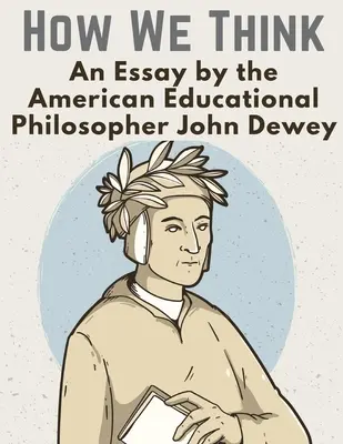 Cómo pensamos: Un ensayo del filósofo de la educación estadounidense John Dewey - How We Think: An Essay by the American Educational Philosopher John Dewey