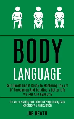 Lenguaje corporal: Guía de Autodesarrollo para Dominar el Arte de la Persuasión y Construir una Vida Mejor a Través de la PNL y la Hipnosis (El Arte de la - Body Language: Self Development Guide to Mastering the Art of Persuasion and Building a Better Life via Nlp and Hypnosis (The Art of