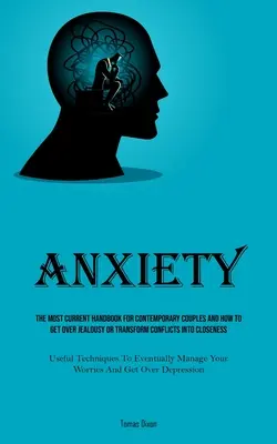 Ansiedad: El Manual Más Actual Para Las Parejas Contemporáneas Y Cómo Superar Los Celos O Transformar Los Conflictos En Cercanía - Anxiety: The Most Current Handbook For Contemporary Couples And How To Get Over Jealousy Or Transform Conflicts Into Closeness