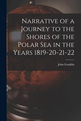 Narrativa de un viaje a las costas del Mar Polar en los años 1819-20-21-22 - Narrative of a Journey to the Shores of the Polar Sea in the Years 1819-20-21-22