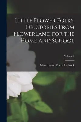 Little Flower Folks, Or, Stories From Flowerland for the Home and School; Volume 1 (Pequeños amigos de las flores, o cuentos de Flowerland para el hogar y la escuela; Volumen 1) - Little Flower Folks, Or, Stories From Flowerland for the Home and School; Volume 1