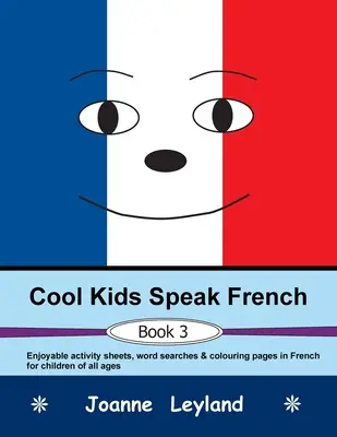 Cool Kids Speak French - Libro 3: Divertidas fichas de actividades, sopas de letras y páginas para colorear en francés para niños de todas las edades - Cool Kids Speak French - Book 3: Enjoyable activity sheets, word searches & colouring pages in French for children of all ages