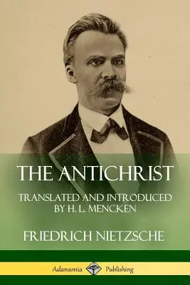 El Anticristo: Traducido e introducido por H. L. Mencken - The Antichrist: Translated and Introduced by H. L. Mencken