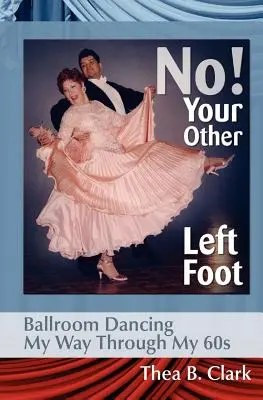 No! Tu otro pie izquierdo: Bailes de salón a mis 60 años - No! Your Other Left Foot: Ballroom Dancing My Way Through My 60s