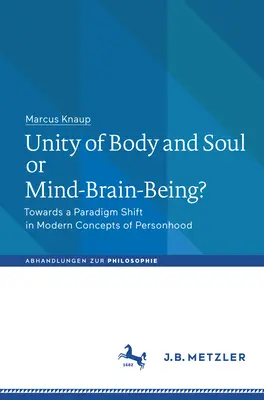 ¿Unidad de cuerpo y alma o ser-mente-cerebro? Hacia un cambio de paradigma en los conceptos modernos de persona - Unity of Body and Soul or Mind-Brain-Being?: Towards a Paradigm Shift in Modern Concepts of Personhood