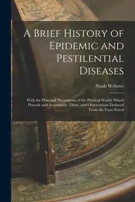 Breve historia de las enfermedades epidémicas y pestíferas: Con los Principales Fenómenos del Mundo Físico que las Preceden y Acompañan, y Observación de los mismos. - A Brief History of Epidemic and Pestilential Diseases: With the Principal Phenomena of the Physical World, Which Precede and Accompany Them, and Obser