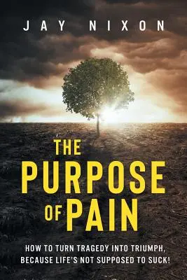 El propósito del dolor: cómo convertir la tragedia en triunfo, ¡porque la vida no tiene por qué ser una mierda! - The Purpose of Pain: How to Turn Tragedy into Triumph, Because Life's Not Supposed to Suck!