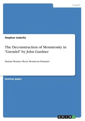 La deconstrucción de la monstruosidad en Grendel de John Gardner: ¿un monstruo humano se encuentra con humanos monstruosos? - The Deconstruction of Monstrosity in Grendel by John Gardner: Human Monster Meets Monstrous Humans?