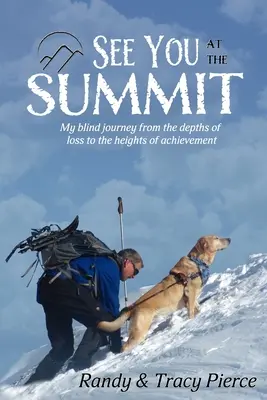 Nos vemos en la cumbre: Mi viaje a ciegas desde las profundidades de la pérdida hasta las alturas de la superación - See You at the Summit: My Blind Journey from the Depths of Loss to the Heights of Achievement