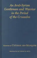 Un caballero y guerrero árabe-sirio en el periodo de las Cruzadas: Memorias de Usamah Ibn-Munqidh - An Arab-Syrian Gentleman and Warrior in the Period of the Crusades: Memoirs of Usamah Ibn-Munqidh