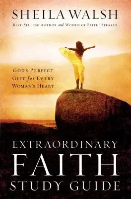 Guía de estudio de Fe extraordinaria: El regalo perfecto de Dios para el corazón de toda mujer - Extraordinary Faith Study Guide: God's Perfect Gift for Every Woman's Heart